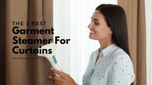 Best Garment Steamer For Curtains - 3 Tested and Reviewed